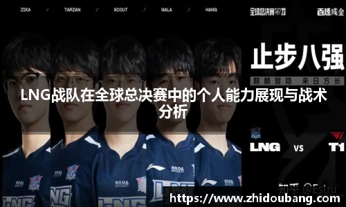 LNG战队在全球总决赛中的个人能力展现与战术分析