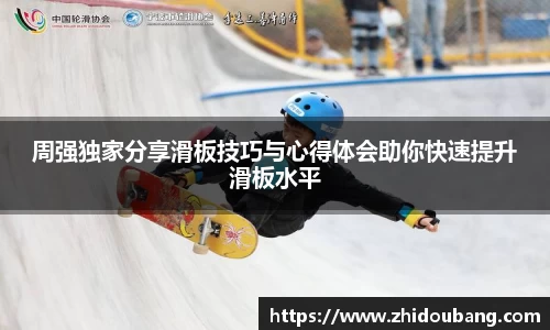 周强独家分享滑板技巧与心得体会助你快速提升滑板水平